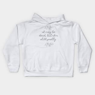 I may be dead, but I'm still pretty. Kids Hoodie